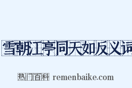雪朝江亭同天如反义词是什么意思的图片
